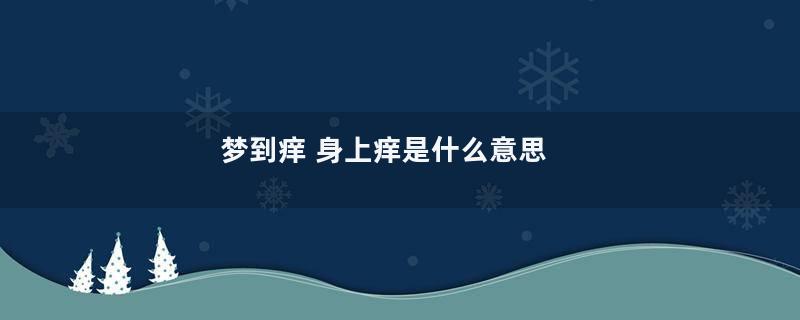 梦到痒 身上痒是什么意思